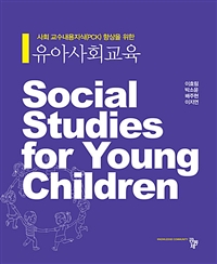 (사회 교수내용지식(PCK) 향상을 위한) 유아사회교육 = Social Studies for Young Children