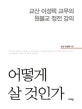 어떻게 살 것인가 (교산 이성택 교무의 원불교 정전 강의)