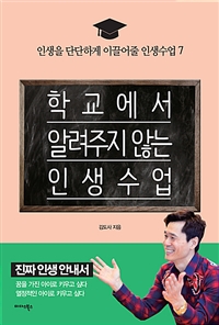 학교에서 알려주지 않는 인생 수업 : 인생을 단단하게 이끌어줄 인생 수업 7 