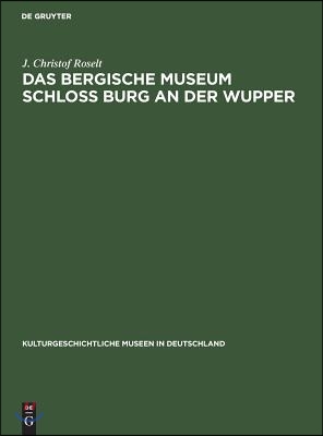 Kulturgeschichtliche Museen in Deutschland. 11, Das Bergische Museum Schloss Burg an der Wupper