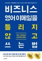 비즈니스 영어 이메일을 틀리지 않고 쓰는 법 (표현사전이나 패턴회화에는 절대 안 나오는 기적의 이메일 핵심비법 100)