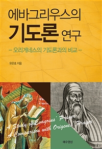 에바그리우스의 기도론 연구 : 오리게네스의 기도론과의 비교 = A Study of Evagrius' Prayer : A Comparison with Origenes' Prayer