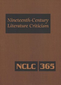Nineteenth-Century Literature Criticism : excerpts from criticism of the works of novelists, poets, playwrights, short story writers, and other creative writers who lived (or died) between 1800 and 1900, from the first publ. crit. appraisals to current evaluations. 349