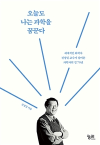 오늘도 나는 과학을 꿈꾼다 : 세계적인 화학자 진정일 교수가 걸어온 과학자의 길 70년