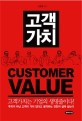 고객가치  = Customer value  : 고객가치는 기업의 생명줄이다!