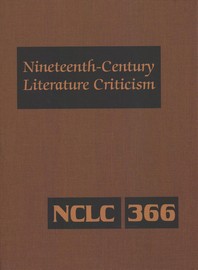 Nineteenth-Century Literature Criticism : excerpts from criticism of the works of novelists, poets, playwrights, short story writers, and other creative writers who lived (or died) between 1800 and 1900, from the first publ. crit. appraisals to current evaluations. 366