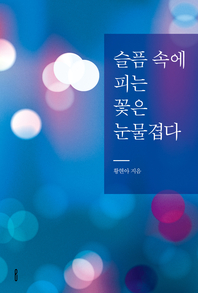 슬픔 속에 피는 꽃은 눈물겹다 [전자책] / 지은이: 황현아