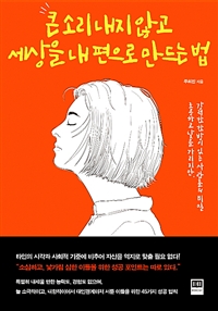 큰 소리 내지 않고 세상을 내 편으로 만드는 법 : 조용하고 낯을 가리지만, 강력한 한 방이 있는 사람들의 비밀