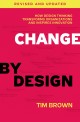Change by Design (How Design Thinking Transforms Organizations and Inspires Innovation)