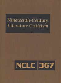Nineteenth-Century Literature Criticism : excerpts from criticism of the works of novelists, poets, playwrights, short story writers, and other creative writers who lived (or died) between 1800 and 1900, from the first publ. crit. appraisals to current evaluations. 367