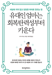 유대인 엄마는 회복탄력성부터 키운다 = A Mothers Rigorous Love 2  : 세상에 지지 않고 당당한 아이로 만드는 힘