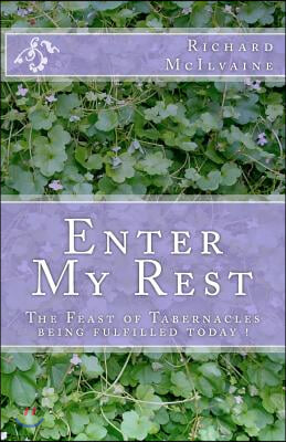 Enter My Rest : The Feast of Tabernacles Being Fulfilled Today!