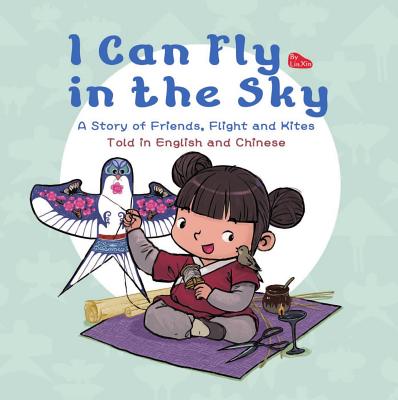 I can fly in the sky: a story of friends, flight and kites, told in English and Chinese