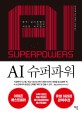 AI 슈퍼파워 : 중국, 실리콘밸리 그리고 새로운 세계질서 / 리카이푸 지음 ; 박세정 ; 조성숙 [...
