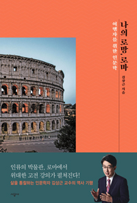 나의 로망, 로마 : 여행자를 위한 인문학 / 김상근 글 ; 김도근 사진.