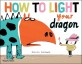 How to light your dragon