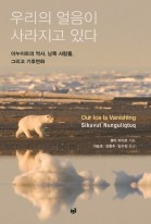 우리의 얼음이 녹아간다  = Sikuvut nunguliqtuq  : 이누이트의 역사, 남쪽 사람들, 그리고 기후변화  표지이미지