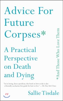 Advice for future corpses *and those who love them : a practical perspective on death and dying