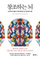 창조하는 뇌 : 뇌과학자와 예술가가 함께 밝혀낸 인간 창의성의 비밀