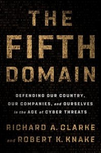 The Fifth Domain : Defending Our Country, Our Companies, and Ourselves in the Age of Cyber...