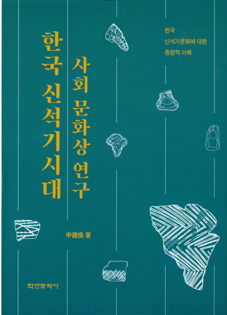 한국 신석기시대 사회 문화상 연구 : 한국 신석기문화에 대한 새로운 해석과 종합적 이해