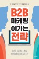 B2B <span>마</span><span>케</span><span>팅</span> 이기는 <span>전</span><span>략</span>  = B2B marketing winning strategy  : B2B 디지털 <span>마</span><span>케</span><span>팅</span> 12가지 해법과 실천 사례