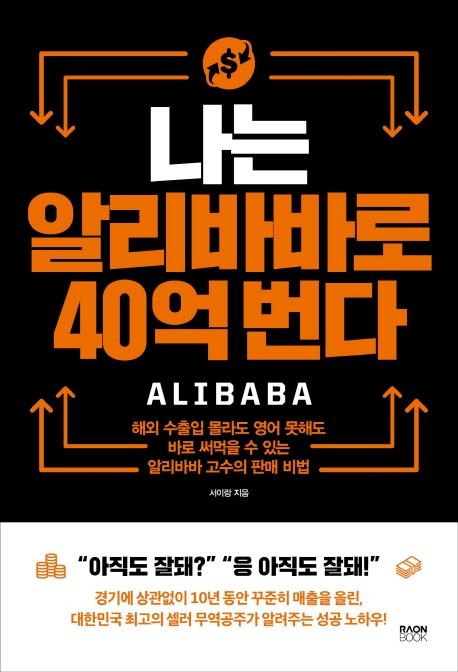 나는 알리바바로 40억 번다 = Alibaba : 해외 수출입 몰라도 영어 못해도 바로 써먹을 수 있는 알리바바 고수의 판매 비법