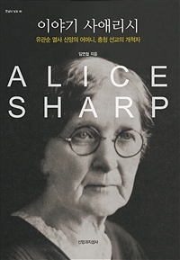 이야기 사애리시 = Alice Sharp: 유관순 열사 신앙의 어머니, 충청 선교의 개척자 