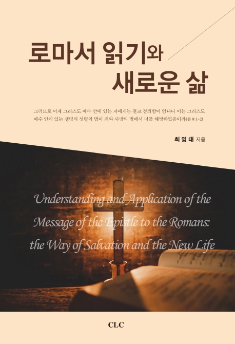 로마서 읽기와 새로운 삶 : 구원의 길, 새로운 삶의 이해와 적용 = Understanding and application of the message of the epistle to the Romans : the way of salvation and the new life