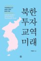 북한 투자 교역 미래 = North Korea investment trade & future : 국제경제법으로 본 남북한 교류의 현재와 미래