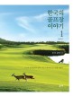 한국의 골프장 이야기  = The stories of golf courses in Korea  : 코스의 속삭임까지 받아 적은 우리나라 골프장들 순례기 - 첫 권  
