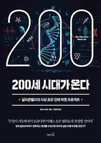 200세 시대가 온다  : 실리콘밸리의 사상 초유 인체 혁명 프로젝트 / 토마스 슐츠 지음  ; 강영...