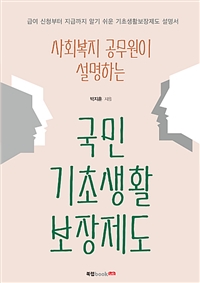 사회복지 공무원이 설명하는 국민기초생활보장제도  : 급여 신청부터 지급까지 알기 쉬운 기초생활보장제도 설명서