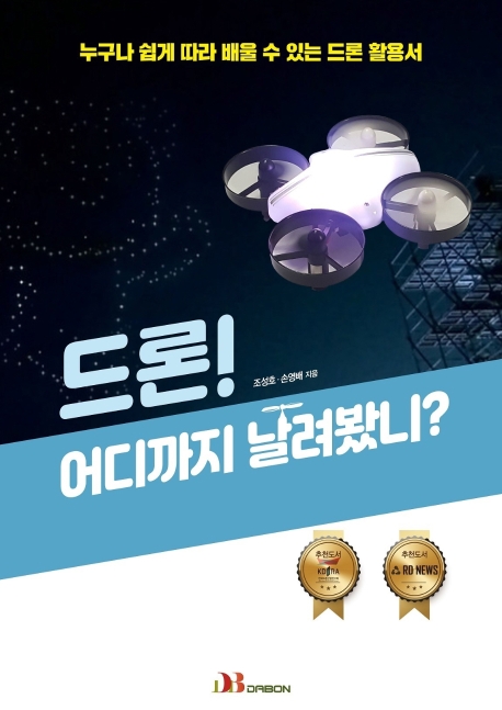 드론! 어디까지 날려봤니? : 누구나 쉽게 따라 배울 수 있는 드론 활용서