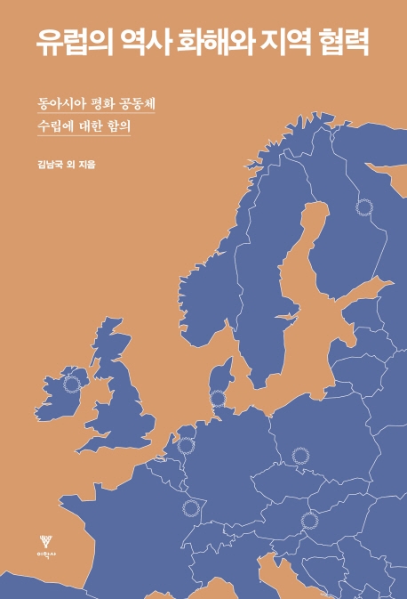 유럽의 역사 화해와 지역 협력 : 동아시아 평화 공동체 수립에 대한 함의 / 김남국 ; 김유정 ; ...
