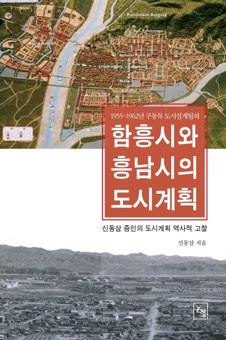 (1955~1962년 구동독 도시설계팀의) 함흥시와 흥남시의 도시계획 : 신동삼 증인의 도시계획 역사적 고찰