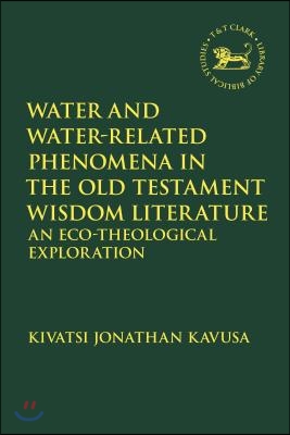 Water and Water-Related Phenomena in the Old Testament Wisdom Literature : An Eco-Theological Exploration : by Kivatsi Jonathan Kavusa.