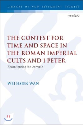 The Contest for Time and Space in the Roman Imperial Cults and 1 Peter  : Reconfiguring the Universe