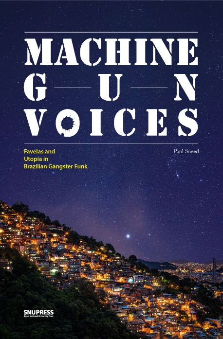 Machine Gun Voices : favelas and utopia in Brazilian gangster funk / edited by Paul Sneed.