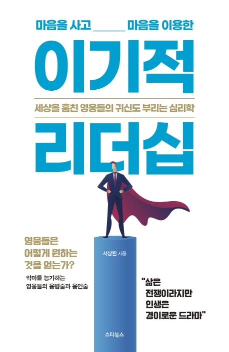 (마음을 사고 마음을 이용한) 이기적 리더십- [전자책] : 세상을 훔친 영웅들의 귀신도 부리는 심리학