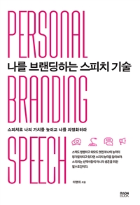 나를 브랜딩하는 스피치 기술 = Personal branding speech : 스피치로 나의 가치를 높이고 나를 차별화하라