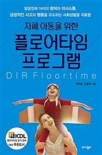 (자폐 아동을 위한)플로어타임 프로그램 = Dir floortime: 발달장애 아이의 참여와 의사소통, 긍정적인 사고와 행동을 유도하는 사회성발달 치료법 