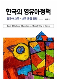 한국의 영유아 정책 : 영유아 교육, 보육 통합 관점 / 장석환 저.