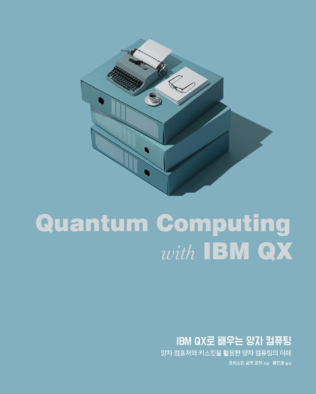 IBM QX로 배우는 양자 컴퓨팅 : 양자 컴포저와 키스킷을 활용한 양자 컴퓨팅의 이해