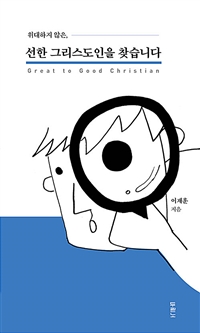 (위대하지 않은) 선한 그리스도인을 찾습니다 = Great to good christian