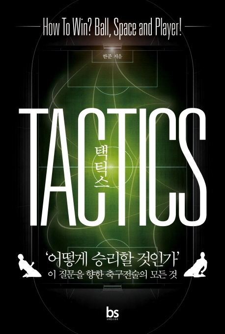 택틱스  : 어떻게 승리할 것인가  : 이 질문을 향한 축구전술의 모든 것  = Tactics : how to win? ball, space and player!