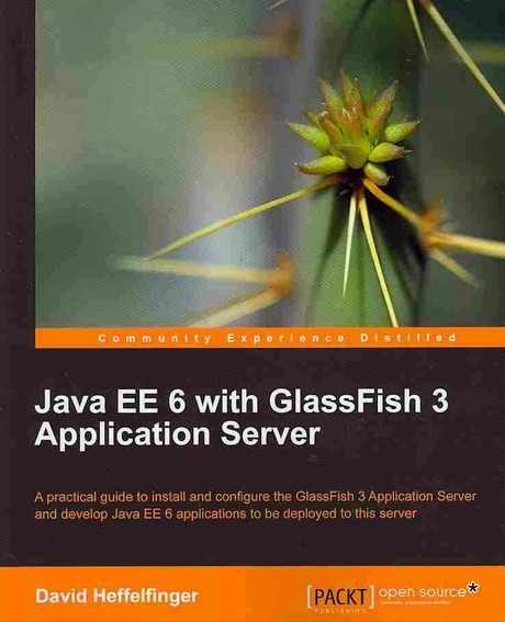 Java EE 6 with glassfish 3 application server : a practical guide to install and configure the glassfish 3 application server and develop java EE 6 applicaions to be deployed to this server