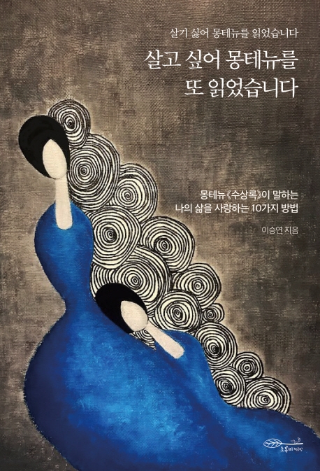 살고 싶어 몽테뉴를 또 읽었습니다  : 몽테뉴 《수상록》이 말하는 나의 삶을 사랑하는 10가지 방법