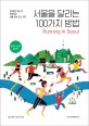 서울을 <span>달</span><span>리</span>는 100가지 방법 : 100명의 러너가 추천하는 서울 러닝 코스 100