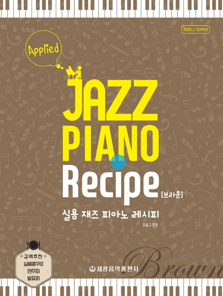 실용 재즈 피아노 레시피 = Applied Jazz Piano Recipe : 체르니 30부터- [악보] : 브라운